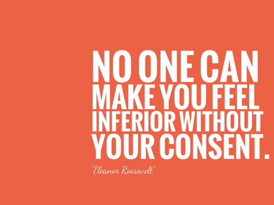 no-one-can-make-you-feel-inferior-without-your-consent-854
